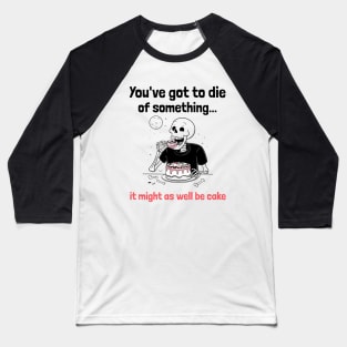 You've Got to Die of Something, It Might As Well be Cake Baseball T-Shirt